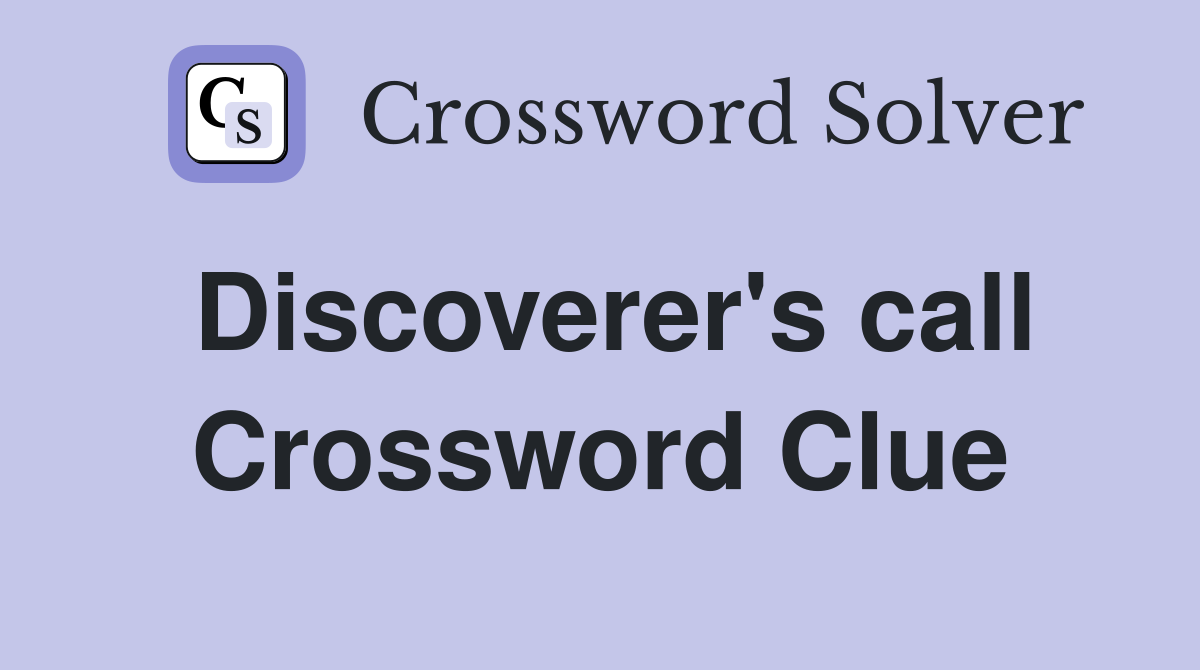 Discoverer's call Crossword Clue Answers Crossword Solver